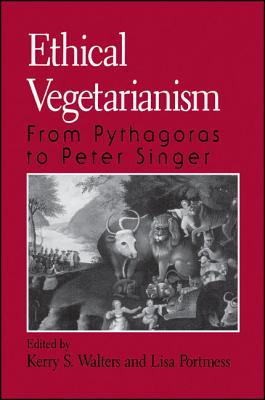 Ethical Vegetarianism: From Pythagoras to Peter Singer - Walters, Kerry S (Editor), and Portmess, Lisa (Editor)
