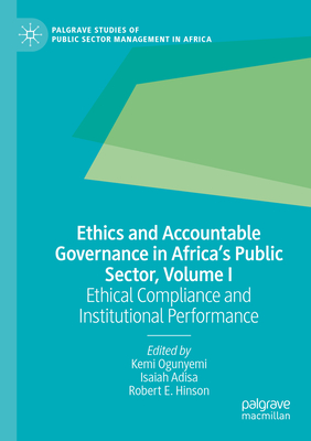 Ethics and Accountable Governance in Africa's Public Sector, Volume I: Ethical Compliance and Institutional Performance - Ogunyemi, Kemi (Editor), and Adisa, Isaiah (Editor), and Hinson, Robert E. (Editor)