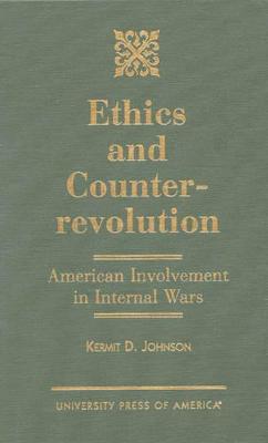 Ethics and Counterrevolution: American Involvement in Internal Wars - Johnson, Kermit D