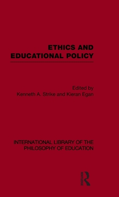 Ethics and Educational Policy (International Library of the Philosophy of Education Volume 21) - Strike, Kenneth A. (Editor), and Egan, Kieran (Editor)