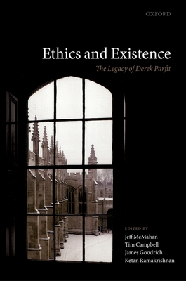 Ethics and Existence: The Legacy of Derek Parfit - McMahan, Jeff (Editor), and Campbell, Tim (Editor), and Goodrich, James (Editor)