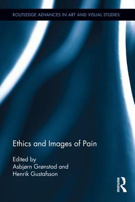 Ethics and Images of Pain - Grnstad, Asbjrn (Editor), and Gustafsson, Henrik (Editor)