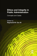 Ethics and Integrity in Public Administration: Concepts and Cases: Concepts and Cases