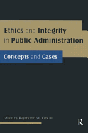 Ethics and Integrity in Public Administration: Concepts and Cases: Concepts and Cases