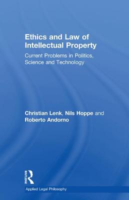 Ethics and Law of Intellectual Property: Current Problems in Politics, Science and Technology - Lenk, Christian, and Hoppe, Nils