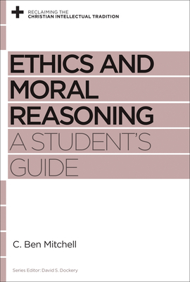 Ethics and Moral Reasoning: A Student's Guide - Mitchell, C Ben, and Dockery, David S (Editor)