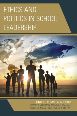 Ethics and Politics in School Leadership: Finding Common Ground - Brierton, Jeffrey, and Graham, Brenda, and Tomal, Daniel R