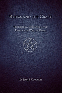 Ethics and the Craft: The History, Evolution, and Practice of Wiccan Ethics