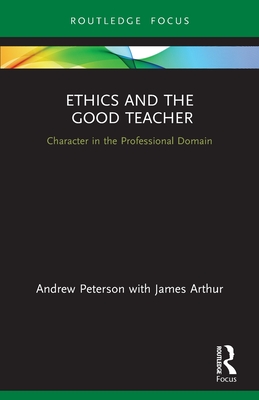 Ethics and the Good Teacher: Character in the Professional Domain - Peterson, Andrew, and Arthur, James