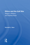 Ethics and the Gulf War: Religion, Rhetoric, and Righteousness