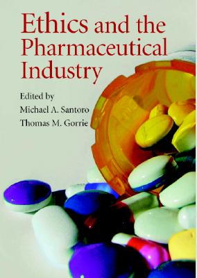 Ethics and the Pharmaceutical Industry - Santoro, Michael A, and Gorrie, Thomas M