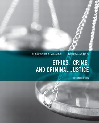Ethics, Crime, and Criminal Justice - Williams, Christopher, and Arrigo, Bruce