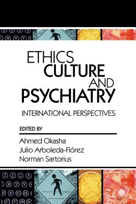 Ethics, Culture, and Psychiatry: International Perspectives - Okasha, Ahmed, Dr. (Editor), and Arboleda-Florez, Julio (Editor), and Sartorius, Norman, MD, PhD (Editor)