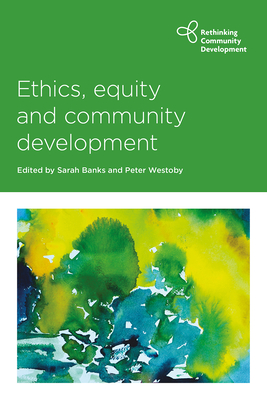 Ethics, Equity and Community Development - Banks, Sarah (Editor), and Westoby, Peter (Editor)