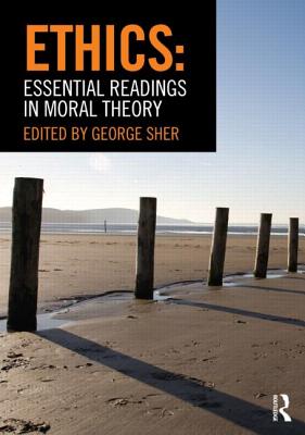 Ethics: Essential Readings in Moral Theory - Sher, George (Editor)