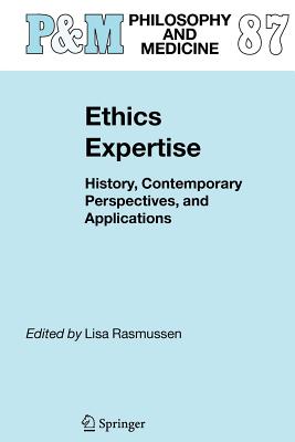 Ethics Expertise: History, Contemporary Perspectives, and Applications - Rasmussen, Lisa (Editor)