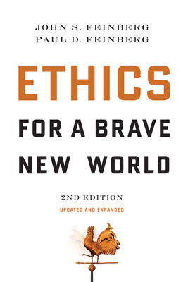 Ethics for a Brave New World, Second Edition (Updated and Expanded) - Feinberg, John S, B.A., Th.M., M.DIV., Ph.D., and Feinberg, Paul D