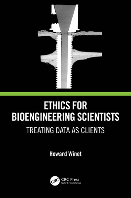 Ethics for Bioengineering Scientists: Treating Data as Clients - Winet, Howard