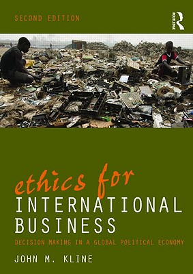 Ethics for International Business: Decision-Making in a Global Political Economy - Kline, John