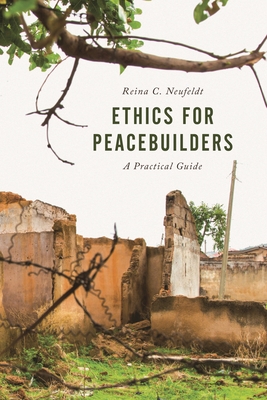 Ethics for Peacebuilders: A Practical Guide - Neufeldt, Reina C