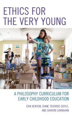 Ethics for the Very Young: A Philosophy Curriculum for Early Childhood Education - Kenyon, Erik, and Terorde-Doyle, Diane, and Carnahan, Sharon