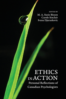 Ethics in Action: Personal Reflections of Canadian Psychologists - Bisson, M a Suzie (Editor), and Sinclair, Carole (Editor), and Djuraskovic, Ivana (Editor)