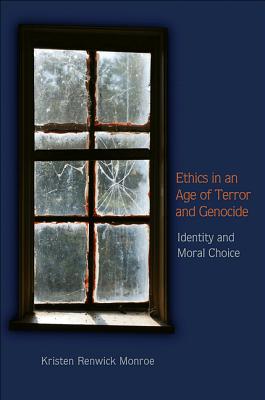 Ethics in an Age of Terror and Genocide: Identity and Moral Choice - Monroe, Kristen Renwick