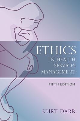 Ethics in Health Services Management: Fifth Edition - Darr, Kurt, SC.D.