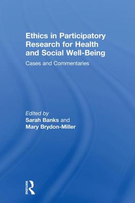 Ethics in Participatory Research for Health and Social Well-Being: Cases and Commentaries - Banks, Sarah (Editor), and Brydon-Miller, Mary (Editor)