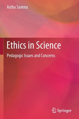 Ethics in Science: Pedagogic Issues and Concerns - Saxena, Astha