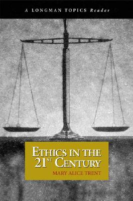 Ethics in the 21st Century, a Longman Topics Reader - Trent, Mary