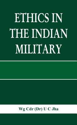 Ethics in the Indian Military - Jha, U. C., Dr.