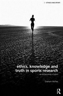 Ethics, Knowledge and Truth in Sports Research: An Epistemology of Sport - McFee, Graham