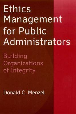 Ethics Management for Public Administrators: Building Organizations of Integrity - Menzel, Donald C