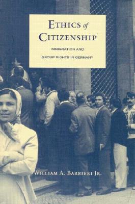 Ethics of Citizenship: Immigration and Group Rights in Germany - Barbieri Jr, William A