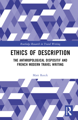 Ethics of Description: The Anthropological Dispositif and French Modern Travel Writing - Reeck, Matt