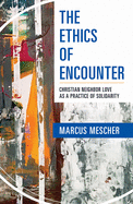 Ethics of Encounter: Christian Neighbor Love as a Practice of Solidarity