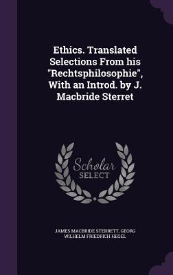 Ethics. Translated Selections From his "Rechtsphilosophie", With an Introd. by J. Macbride Sterret - Sterrett, James MacBride, and Hegel, Georg Wilhelm Friedrich