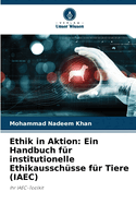 Ethik in Aktion: Ein Handbuch f?r institutionelle Ethikaussch?sse f?r Tiere (IAEC)