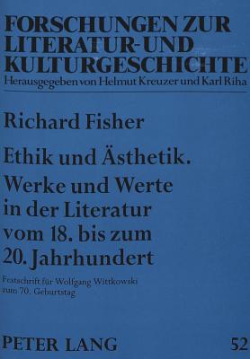 Ethik Und Aesthetik. Werke Und Werte in Der Literatur Vom 18. Bis Zum 20. Jahrhundert: Festschrift Fuer Wolfgang Wittkowski Zum 70. Geburtstag - Rosenstein, Doris (Editor), and Fisher, Richard (Editor)