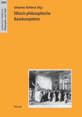 Ethisch-philosophische Basiskompetenz - Rohbeck, Johannes (Editor)