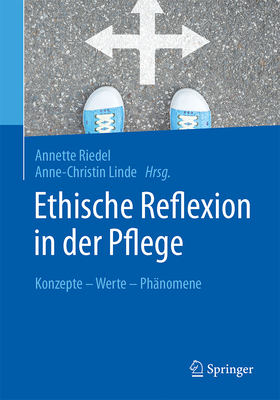 Ethische Reflexion in Der Pflege: Konzepte - Werte - Phnomene - Riedel, Annette (Editor), and Linde, Anne-Christin (Editor)