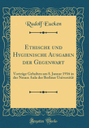 Ethische Und Hygienische Ausgaben Der Gegenwart: Vortrage Gehalten Am 8. Januar 1916 in Der Neuen Aula Der Berliner Universitat (Classic Reprint)