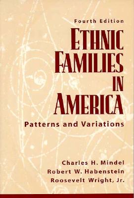 Ethnic Families in America: Patterns and Variations - Mindel, Charles H, and Habenstein, Robert W, and Wright, Roosevelt, Jr.