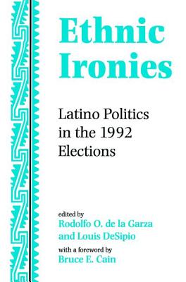 Ethnic Ironies: Latino Politics In The 1992 Elections - de La Garza, Rodolfo O, and Desipio, Louis