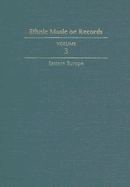 Ethnic Music on Records: A Discography of Ethnic Recordings Produced in the United States, 1893-1942. Vol. 3: Eastern Europe Volume 3