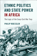 Ethnic Politics and State Power in Africa: The Logic of the Coup-Civil War Trap