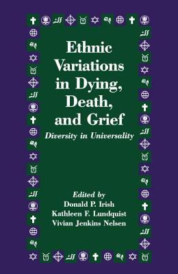 Ethnic Variations in Dying, Death and Grief: Diversity in Universality - Irish, Donald P (Editor), and Lundquist, Kathleen F (Editor), and Nelsen, Vivian J (Editor)