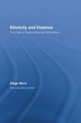 Ethnicity and Violence: The Case of Radical Basque Nationalism - Muro, Diego