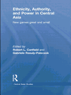 Ethnicity, Authority, and Power in Central Asia: New Games Great and Small